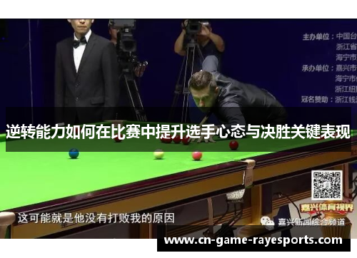逆转能力如何在比赛中提升选手心态与决胜关键表现