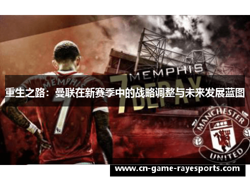 重生之路：曼联在新赛季中的战略调整与未来发展蓝图