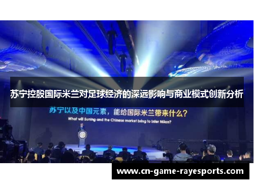 苏宁控股国际米兰对足球经济的深远影响与商业模式创新分析