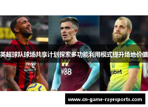 英超球队球场共享计划探索多功能利用模式提升场地价值