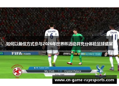 如何以最佳方式参与2026年世界杯活动并充分体验足球盛宴
