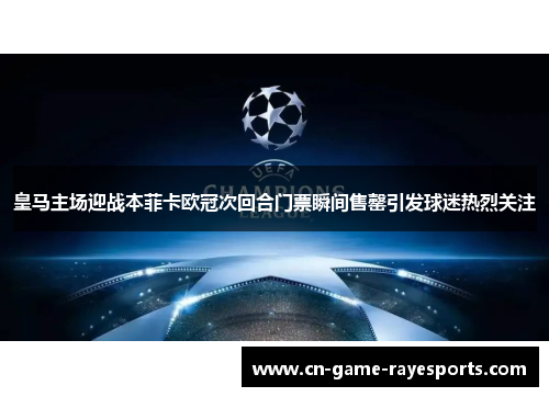 皇马主场迎战本菲卡欧冠次回合门票瞬间售罄引发球迷热烈关注