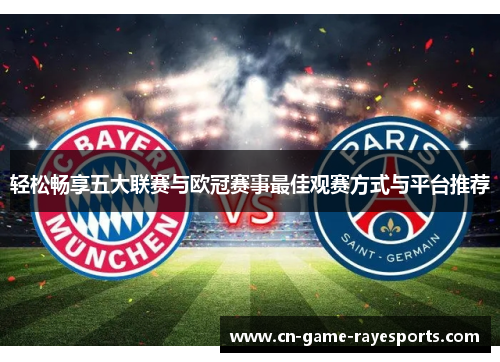 轻松畅享五大联赛与欧冠赛事最佳观赛方式与平台推荐
