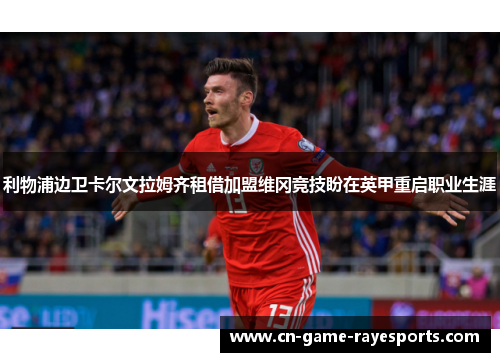 利物浦边卫卡尔文拉姆齐租借加盟维冈竞技盼在英甲重启职业生涯